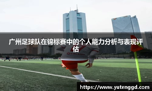 广州足球队在锦标赛中的个人能力分析与表现评估