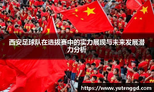 西安足球队在选拔赛中的实力展现与未来发展潜力分析
