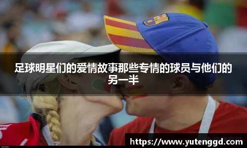 足球明星们的爱情故事那些专情的球员与他们的另一半