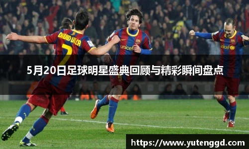 5月20日足球明星盛典回顾与精彩瞬间盘点